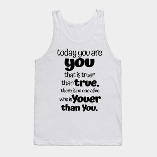 Today you are you that is truer than true. Tank Top